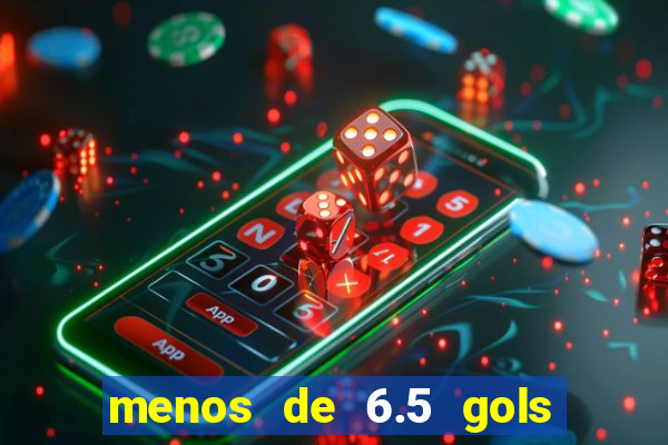 menos de 6.5 gols o que significa